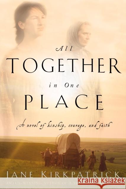 All Together in One Place, a Novel of Kinship, Courage, and Faith Jane Kirkpatrick 9781578562329 Waterbrook Press