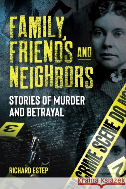 Family, Friends and Neighbors: Stories of Murder and Betrayal Richard Estep 9781578598533 Visible Ink Press