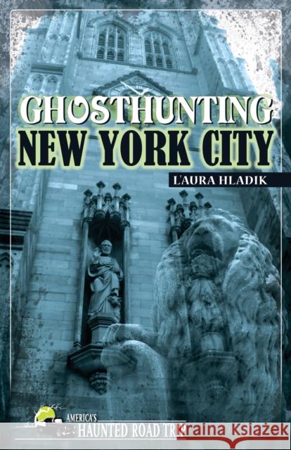 Ghosthunting New York City L'Aura Hladik John B. Kachuba 9781578604487 Clerisy Press
