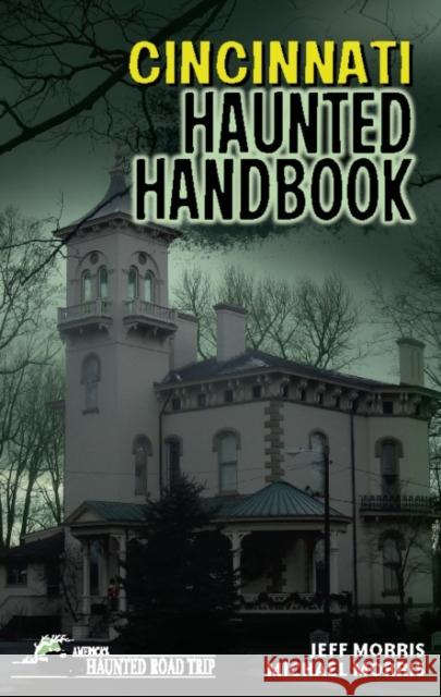 Cincinnati Haunted Handbook Morris, Jeff 9781578604692 Clerisy Press