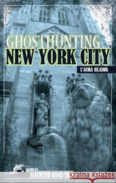 Ghosthunting New York City L'Aura Hladik John B. Kachuba  9781578606122 Clerisy Press