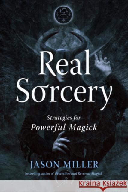 Real Sorcery: Strategies for Powerful Magick Jason Miller 9781578638000 Red Wheel/Weiser