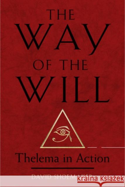 The Way of Will: Thelema in Action David (David Shoemaker) Shoemaker 9781578638260 Red Wheel/Weiser