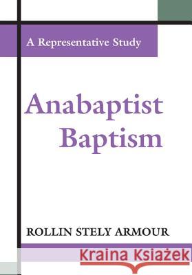 Anabaptist Baptism: A Representative Study Rollin Stely Armour 9781579101589 Wipf & Stock Publishers