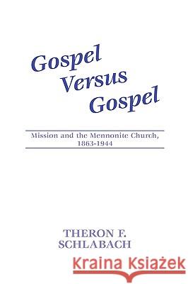 Gospel Versus Gospel: Mission and the Mennonite Church, 1863-1944 Schlabach, Theron F. 9781579102111 Wipf & Stock Publishers