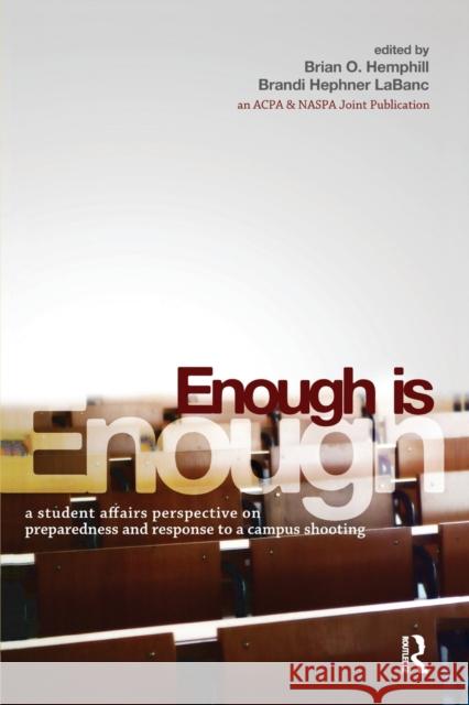 Enough Is Enough: A Student Affairs Perspective on Preparedness and Response to a Campus Shooting Brian O. Hemphill Brandi Hephner Lebanc Brandi Hephner Labanc 9781579224431 Stylus Publishing (VA)