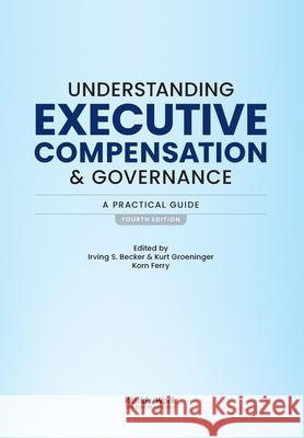Understanding Executive Compensation and Governance: A Practical Guide Irving S Becker, Kurt Groeninger 9781579633950 Worldatwork