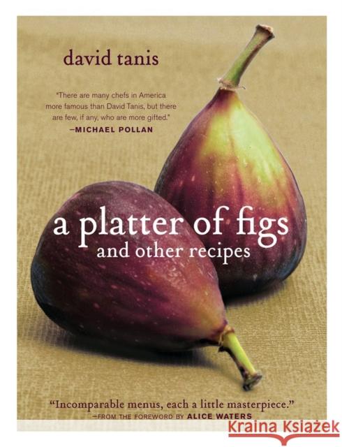 A Platter of Figs and Other Recipes David Tanis 9781579653460 Artisan Publishers
