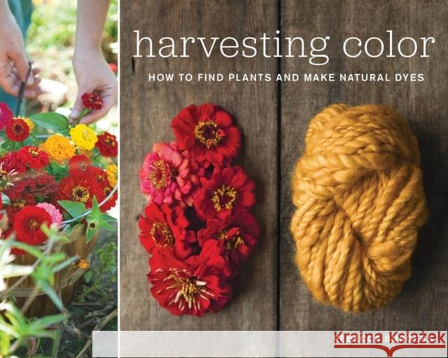 Harvesting Color: How to Find Plants and Make Natural Dyes Rebecca Burgess 9781579654252 Artisan