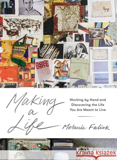 Making a Life: Working by Hand and Discovering the Life You Are Meant to Live Melanie Falick 9781579657444 Artisan Publishers