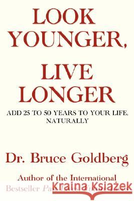 Look Younger, Live Longer: Add 25 to 50 Years to Your Life, Naturally Goldberg, Bruce 9781579680206 Bruce Goldberg, Inc.