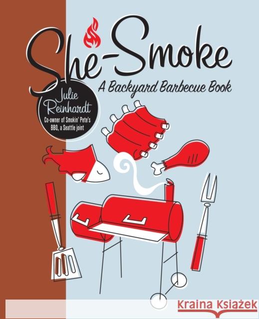 She-Smoke: A Backyard Barbecue Book Reinhardt, Julie 9781580052849 SEAL PRESS