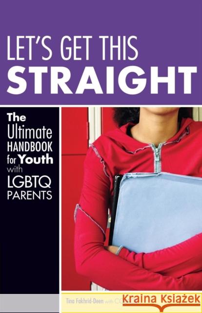 Let's Get This Straight: The Ultimate Handbook for Youth with LGBTQ Parents Tina Fakhrid-Deen Colage 9781580053334 Seal Press (CA)