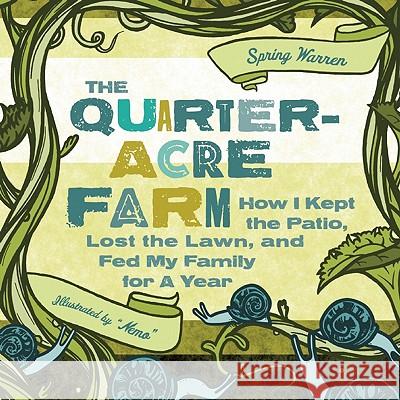 The Quarter-Acre Farm: How I Kept the Patio, Lost the Lawn, and Fed My Family for a Year Spring Warren Jesse Pruet 9781580053402 Seal Press (CA)