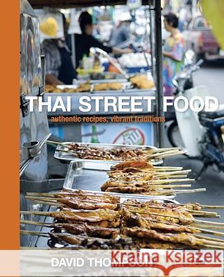 Thai Street Food: Authentic Recipes, Vibrant Traditions David Thompson 9781580082846 Ten Speed Press
