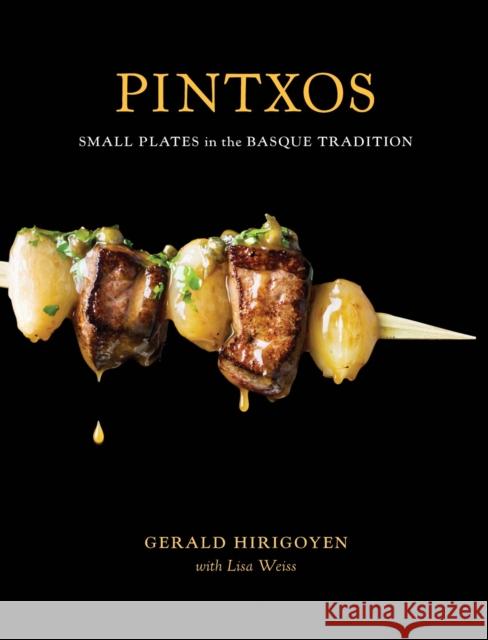 Pintxos: Small Plates in the Basque Tradition [A Cookbook] Hirigoyen, Gerald 9781580089227 Ten Speed Press
