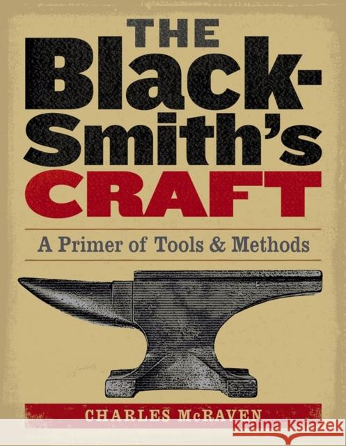 The Blacksmith's Craft: A Primer of Tools & Methods McRaven, Charles 9781580175937 Storey Publishing