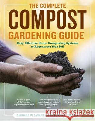 The Complete Compost Gardening Guide: Banner Batches, Grow Heaps, Comforter Compost, and Other Amazing Techniques for Saving Time and Money, and Produ Barbara Pleasant Deborah L. Martin 9781580177023 Storey Publishing
