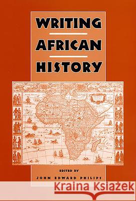 Writing African History John Edward Philips 9781580462563 University of Rochester Press