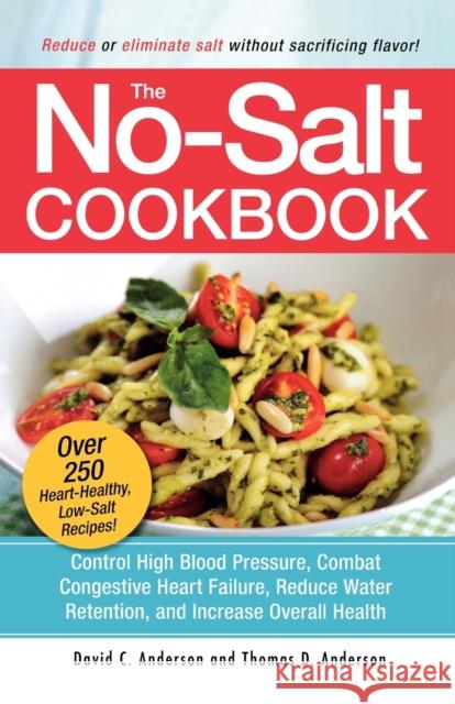 The No-Salt Cookbook: Reduce or Eliminate Salt Without Sacrificing Flavor Anderson, David C. 9781580625258 Adams Media Corporation