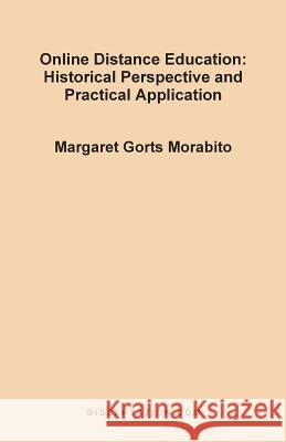 Online Distance Education: Historical Perspective and Practical Application Morabito, Margaret Gorts 9781581120578 Dissertation.com