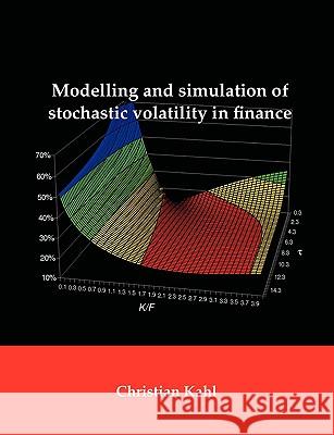 Modelling and Simulation of Stochastic Volatility in Finance Christian Kahl 9781581123838 Dissertation.com