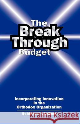 The Breakthrough Budget: Incorporating Innovation in the Orthodox Organization Latimer, Michael F. 9781581127256 Universal Publishers