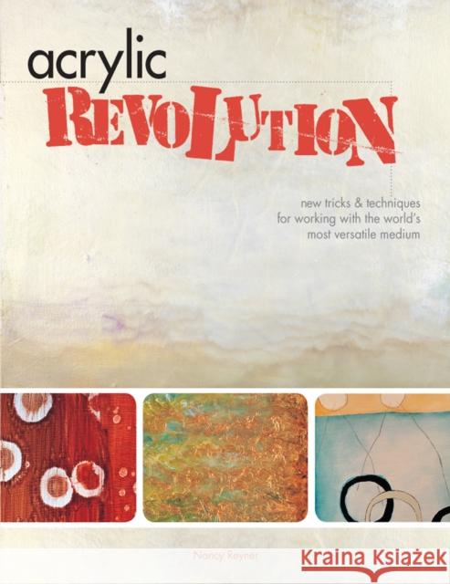 Acrylic Revolution: New Tricks and Techniques for Working with the World's Most Versatile Medium Nancy Reyner 9781581808049 0