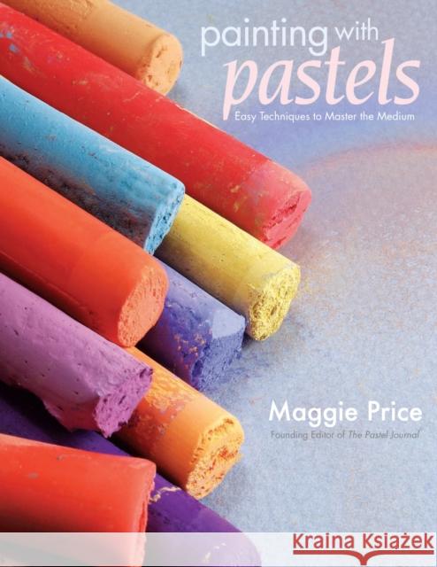 Painting with Pastels: Easy Techniques to Master the Medium Price, Maggie 9781581808193 0