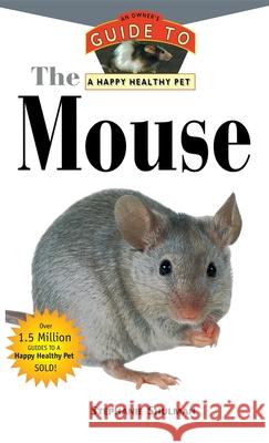 The Mouse: An Owner's Guide to a Happy Healthy Pet Stephen N. Shulman 9781582450063 Howell Books