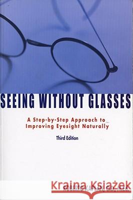 Seeing Without Glasses: A Step-By-Step Approach to Improving Eyesight Naturally Kaplan, Roberto 9781582700892 Beyond Words Publishing