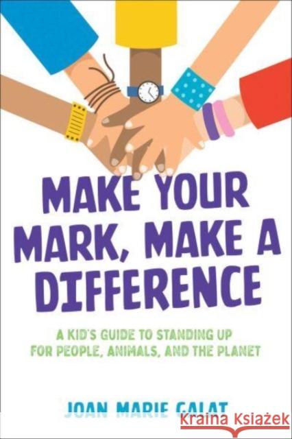 Make Your Mark, Make a Difference: A Kid's Guide to Standing Up for People, Animals, and the Planet Joan Marie Galat 9781582708447 Beyond Words Publishing