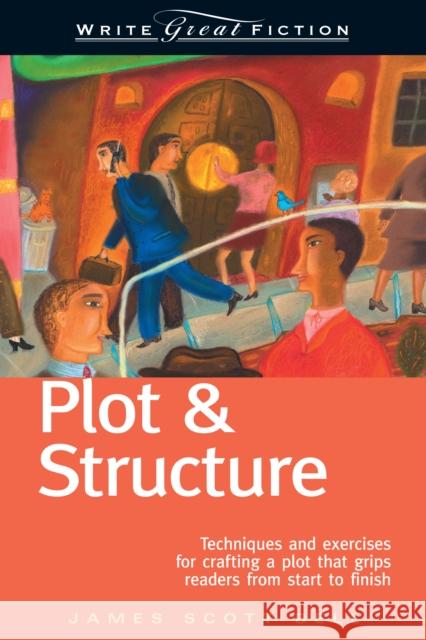Plot & Structure: Techniques and Exercises for Crafting a Plot That Grips Readers from Start to Finish Bell, James Scott 9781582972947 Writers Digest Books