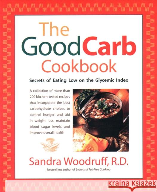 The Good Carb Cookbook: Secrets of Eating Low on the Glycemic Index Sandra Woodruff 9781583330845 Avery Publishing Group