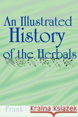 An Illustrated History of the Herbals Frank J. Anderson 9781583481141 iUniverse
