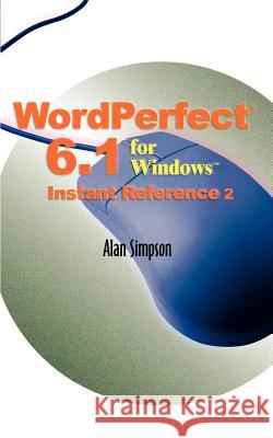 WordPerfect 6.1 for Windows Instant Reference Alan Simpson 9781583482124 iUniverse
