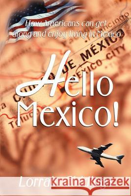 Hello Mexico!: How Americans Can Get Along and Enjoy Living in Mexico Giddings, Lorrain 9781583487662 iUniverse
