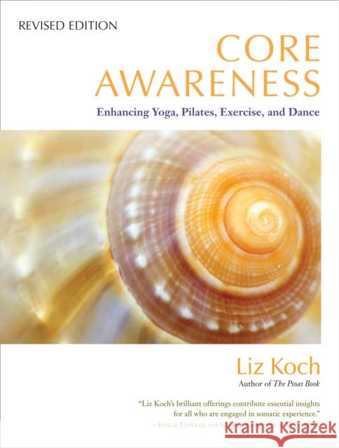 Core Awareness, Revised Edition: Enhancing Yoga, Pilates, Exercise, and Dance Liz Koch 9781583945018 North Atlantic Books,U.S.