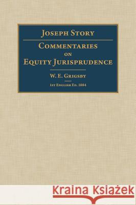 Commentaries on Equity Jurisprudence Joseph Story, W E Grigsby 9781584775942 Lawbook Exchange, Ltd.