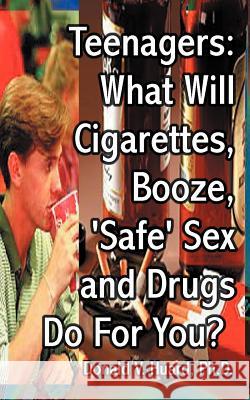 Teen-Agers: What Will Cigarettes, Booze, Safe Sex and Drugs Do for You? Huard, Donald V. 9781585003143 Authorhouse