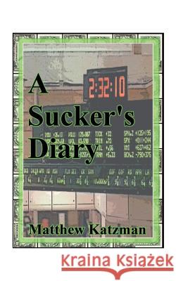 A Sucker's Diary Matthew Katzman 9781585004669 Authorhouse