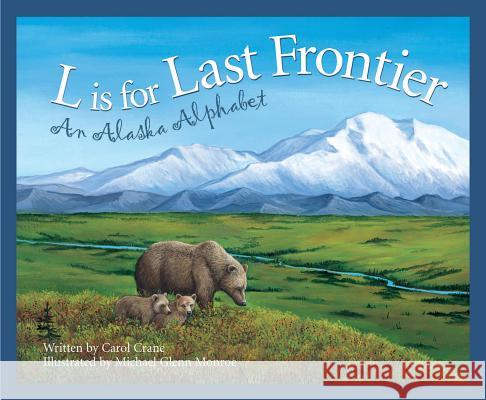 L Is for Last Frontier: An Alaska Alphabet Carol Crane Michael Glenn Monroe 9781585360208 Sleeping Bear Press