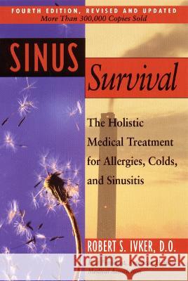 Sinus Survival: The Holistic Medical Treatment for Sinusitis, Allergies, and Colds Robert S. Ivker Todd H. Nelson 9781585420582 Jeremy P. Tarcher