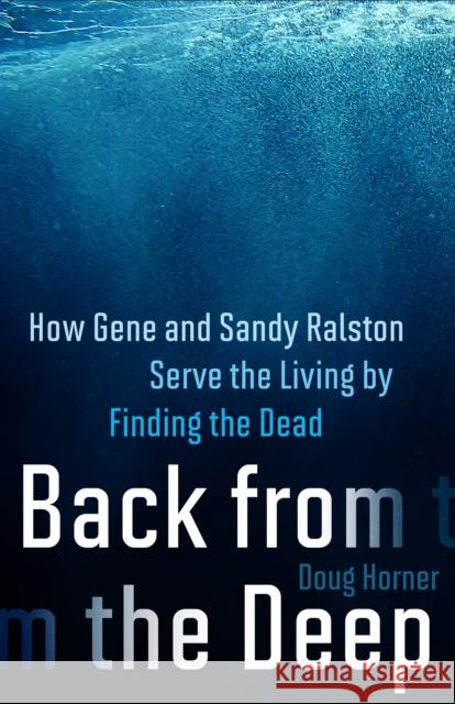 Back From The Deep: How Gene and Sandy Ralston Serve the Living by Finding the Dead  9781586423841 Steerforth Press