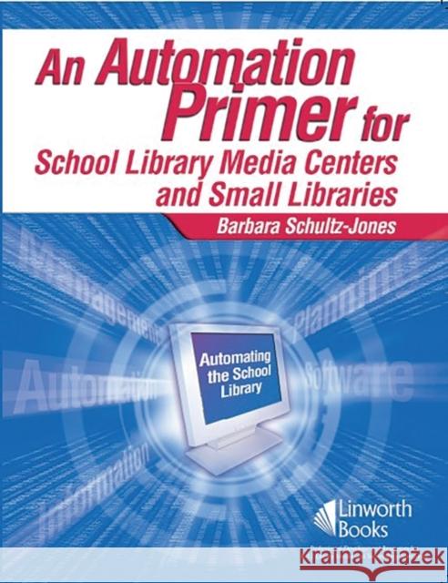 An Automation Primer for School Library Media Centers Barbara Schultz-Jones 9781586831806 Linworth Publishing