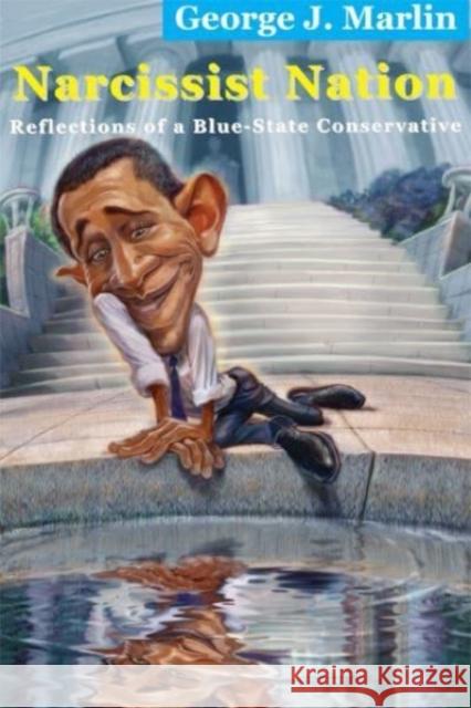Narcissist Nation: Reflections of a Blue-State Conservative George J. Marlin 9781587315657 St. Augustine's Press