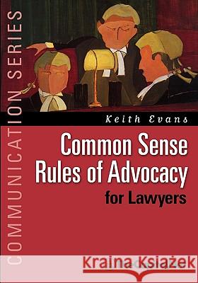 Common Sense Rules of Advocacy for Lawyers: A Practical Guide for Anyone Who Wants to Be a Better Advocate Evans, Keith 9781587331855 Thecapitol.Net,