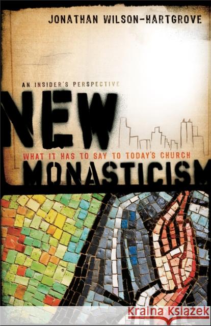 New Monasticism: What It Has to Say to Today's Church Wilson-Hartgrove, Jonathan 9781587432248 Brazos Press
