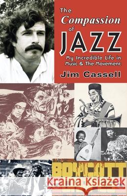 The Compassion of Jazz: My Incredible Life in Music & the Movement Jim Cassell 9781587904936 Regent Press