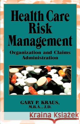 Health Care Risk Management: Organization and Claims Administration Gary P. Kraus, Kurt Darr 9781587980183 Beard Books